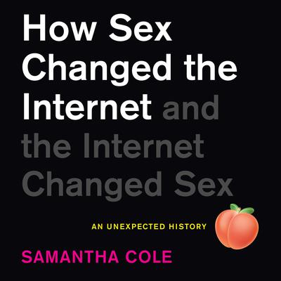 How Sex Changed the Internet and the Internet Changed Sex by Samantha Cole audiobook