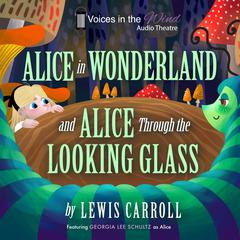 Alice in Wonderland and Alice through the Looking-Glass (Dramatized) by Lewis Carroll audiobook