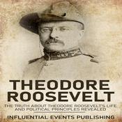 Theodore Roosevelt by  Influential Events Publishing audiobook