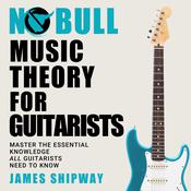 No Bull Music Theory for Guitarists by  James Shipway audiobook