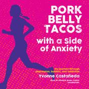 Pork Belly Tacos with a Side of Anxiety by  Yvonne Castañeda audiobook