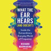 What the Ear Hears (and Doesn't) by  Richard Mainwaring audiobook
