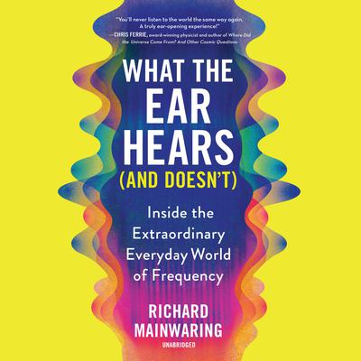 What the Ear Hears (and Doesn't) by Richard Mainwaring audiobook