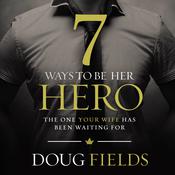 7 Ways to Be Her Hero by  Doug Fields audiobook