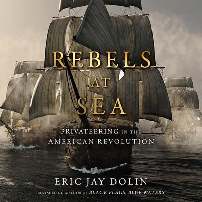 Rebels at Sea by Eric Jay Dolin audiobook
