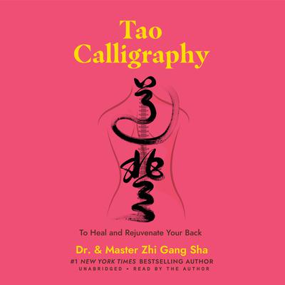 Tao Calligraphy to Heal and Rejuvenate Your Back by Dr. Zhi Gang Sha audiobook