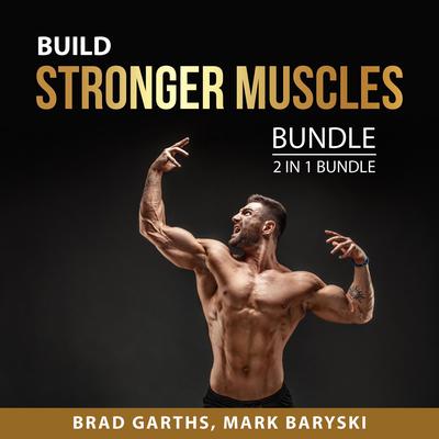 Build Stronger Muscles Bundle, 2 in 1 Bundle: Muscle for Life and Starting Strength by Brad Garths audiobook