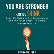 You Are Stronger than You Think: Learn the Basics on Self-Improvement and How It Can Successfully Help Improve Your Life by  Bernard Huey audiobook