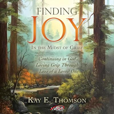 Finding JOY In the Midst of Grief by Kay E. Thomson audiobook