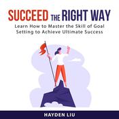 Succeed The Right Way by  Hayden Liu audiobook