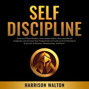 Self-Discipline: Develop A Monk Mindset, Unbreakable Habits, Navy Seal Mental Toughness, and Increase Your Productivity to Create a Life of Abundance & Success in Business, Relationships, and More! by  Harrison  Walton audiobook