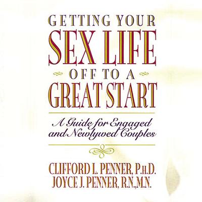 Getting Your Sex Life Off to a Great Start by Clifford L. Penner audiobook