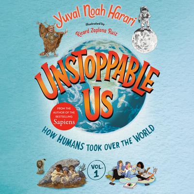 Unstoppable Us, Volume 1: How Humans Took Over the World by Yuval Noah Harari audiobook