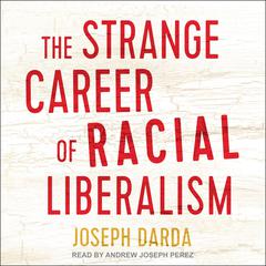 The Strange Career of Racial Liberalism by Joseph Darda audiobook