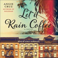 Let It Rain Coffee by Angie Cruz audiobook