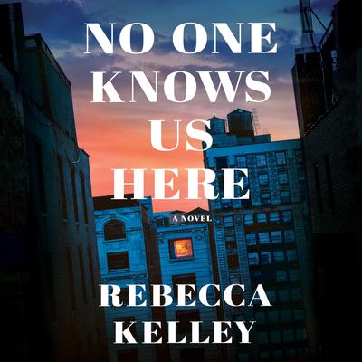 No One Knows Us Here by Rebecca Kelley audiobook