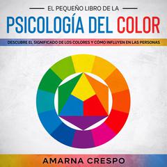 El Pequeño Libro de la Psicología del Color by Amarna Crespo audiobook