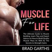 Muscle for Life: The Ultimate Guide to Muscle Building, Learn Tips and Expert Advice on How to Build Quality Muscle Mass As Well As The Secrets to Strength Gains by  Brad Garths audiobook