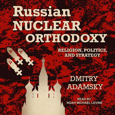 Russian Nuclear Orthodoxy by Dmitry Adamsky audiobook