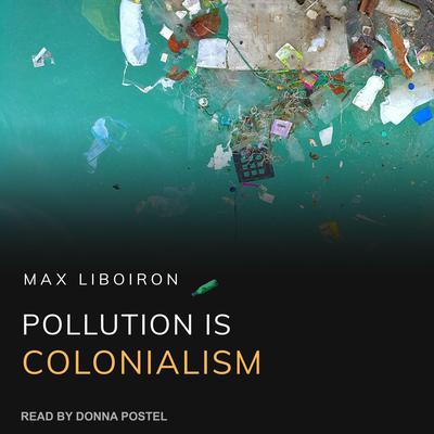 Pollution is Colonialism by Max Liboiron audiobook