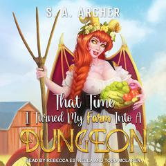That Time I Turned My Farm Into A Dungeon by S. A. Archer audiobook