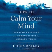 How to Calm Your Mind by  Chris Bailey audiobook
