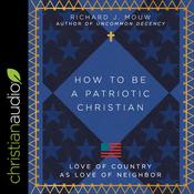 How to Be a Patriotic Christian by  Richard J. Mouw audiobook