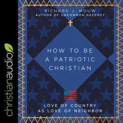 How to Be a Patriotic Christian by Richard J. Mouw audiobook