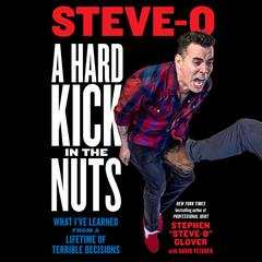 A Hard Kick in the Nuts by Stephen “Steve-O” Glover audiobook