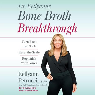 Dr. Kellyann's Bone Broth Breakthrough by Kellyann Petrucci audiobook