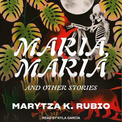 Maria, Maria by Marytza K. Rubio audiobook