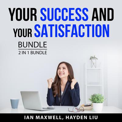 Your Success and Your Satisfaction Bundle, 2 in 1 Bundle by Ian Maxwell audiobook