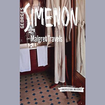 Maigret Travels by Georges Simenon audiobook