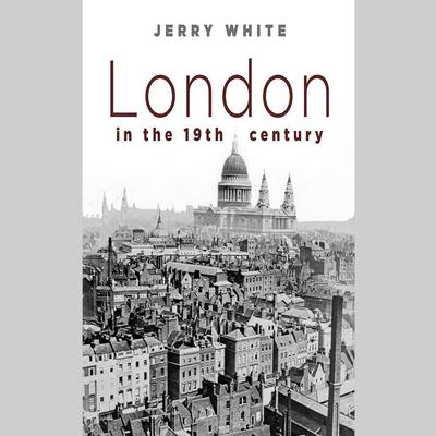 London in the Nineteenth Century by Jerry White audiobook
