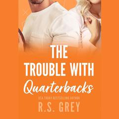 The Trouble with Quarterbacks by R. S. Grey audiobook