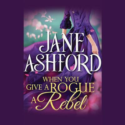 When You Give a Rogue a Rebel by Jane Ashford audiobook