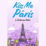 Kiss Me in Paris by  Catherine Rider audiobook