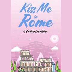 Kiss Me in Rome by Catherine Rider audiobook