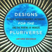 Designs for the Pluriverse by  Arturo Escobar audiobook
