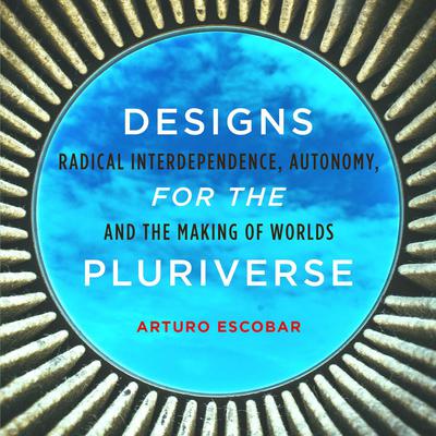 Designs for the Pluriverse by Arturo Escobar audiobook