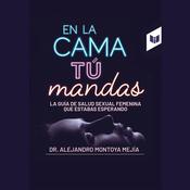 En la cama tú mandas by  Dr. Alejandro Montoya Mejía audiobook