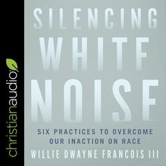 Silencing White Noise by Willie Dwayne Francois audiobook