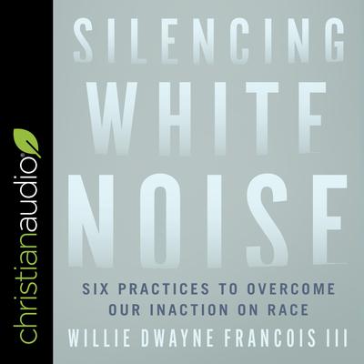 Silencing White Noise by Willie Dwayne Francois audiobook