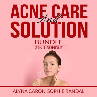 Acne Care and Solution Bundle: 2 in 1 Bundle, Acne Solution and The Hidden Cause of Acne by Sophie Randal audiobook