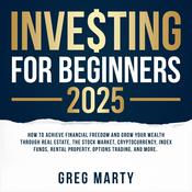 Investing for Beginners 2024: How to Achieve Financial Freedom and Grow Your Wealth Through Real Estate, The Stock Market, Cryptocurrency, Index Funds, Rental Property, Options Trading, and More. by  Greg Marty audiobook