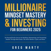 Millionaire Mindset Mastery & Investing for Beginners 2024: Set Yourself Up for Success by Building, Maintaining, and Sustaining Wealth Through Real Estate, The Stock Market, Crypto, and More. by  Greg Marty audiobook