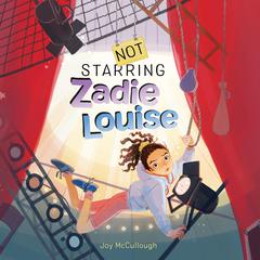 Not Starring Zadie Louise by Joy McCullough audiobook