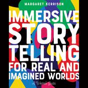 Immersive Storytelling for Real and Imagined Worlds by  Margaret Kerrison audiobook