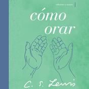 Cómo orar by  C. S. Lewis audiobook