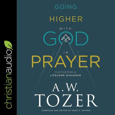 Going Higher with God in Prayer by A. W. Tozer audiobook